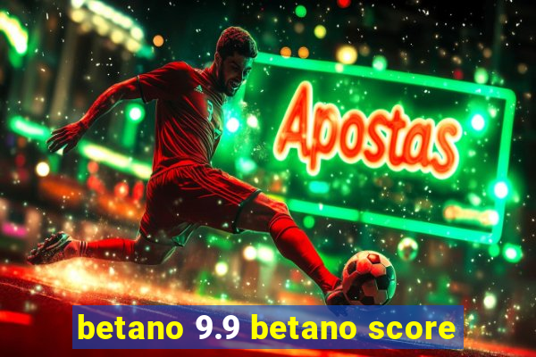 betano 9.9 betano score